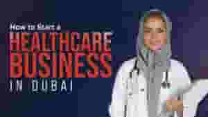 How to Start a Healthcare Business in Dubai